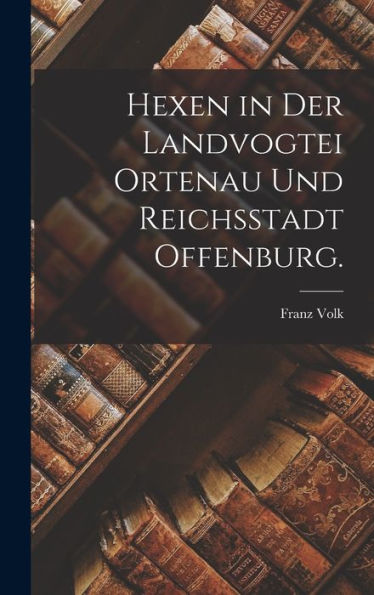 Hexen In Der Landvogtei Ortenau Und Reichsstadt Offenburg. (German Edition)