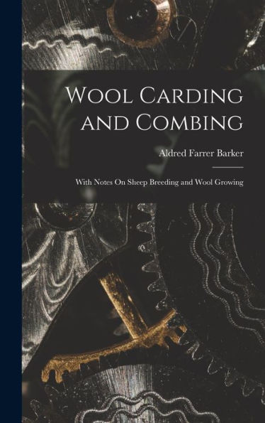 Wool Carding And Combing: With Notes On Sheep Breeding And Wool Growing