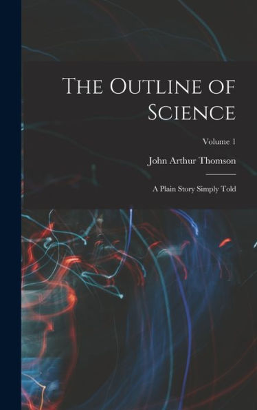 The Outline Of Science: A Plain Story Simply Told; Volume 1