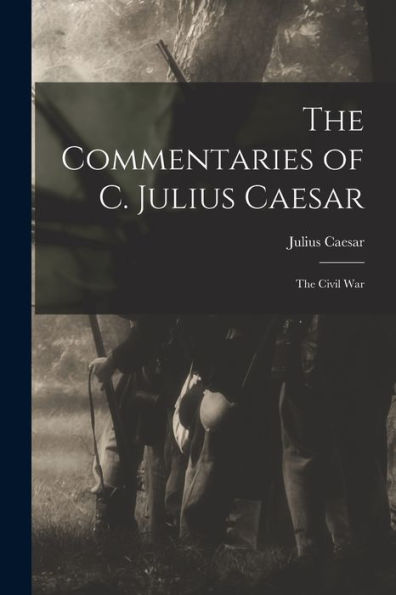 The Commentaries Of C. Julius Caesar: The Civil War
