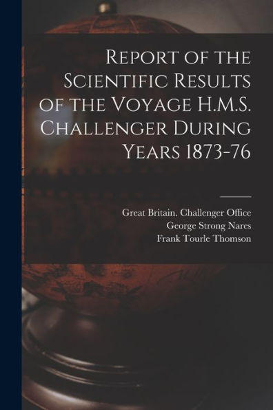 Report Of The Scientific Results Of The Voyage H.M.S. Challenger During Years 1873-76