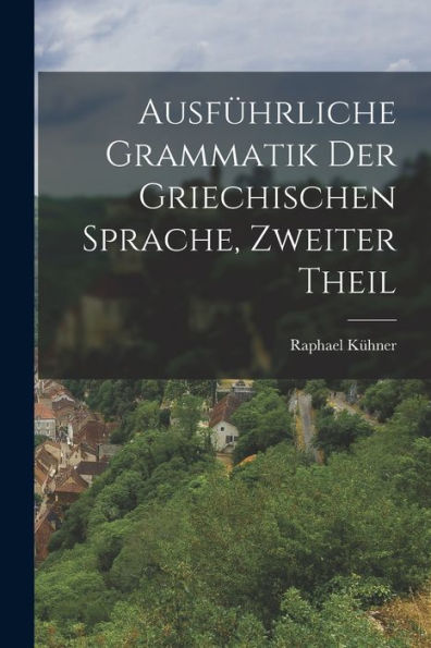 Ausführliche Grammatik Der Griechischen Sprache, Zweiter Theil (German Edition)