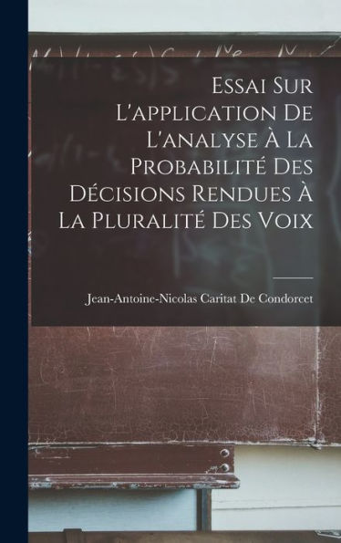 Essai Sur L'Application De L'Analyse À La Probabilité Des Décisions Rendues À La Pluralité Des Voix (French Edition)