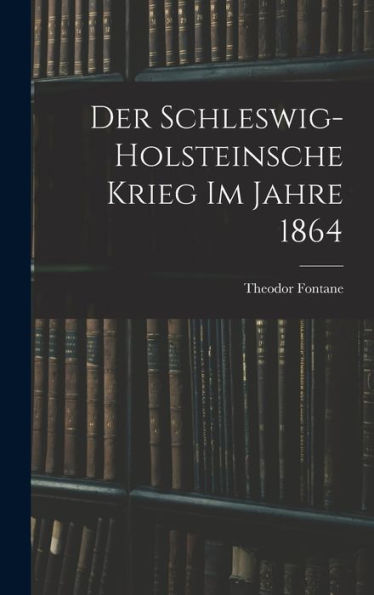 Der Schleswig-Holsteinsche Krieg Im Jahre 1864 (German Edition)