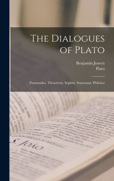 The Dialogues Of Plato: Parmenides. Theaetetus. Sophist. Statesman. Philebus