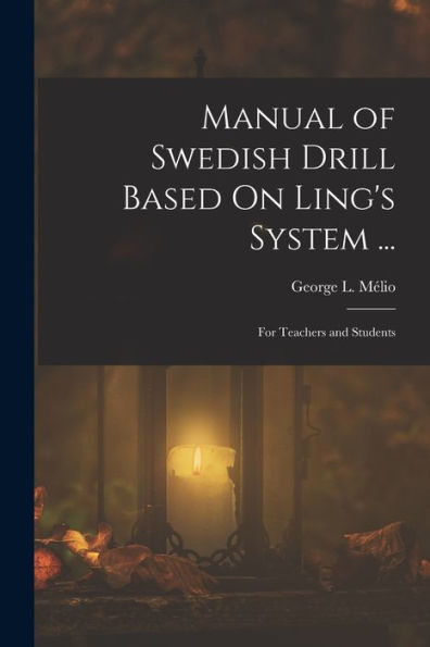 Manual Of Swedish Drill Based On Ling'S System ...: For Teachers And Students