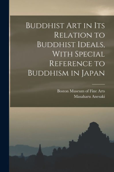 Buddhist Art In Its Relation To Buddhist Ideals, With Special Reference To Buddhism In Japan