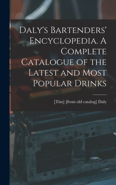 Daly'S Bartenders' Encyclopedia. A Complete Catalogue Of The Latest And Most Popular Drinks