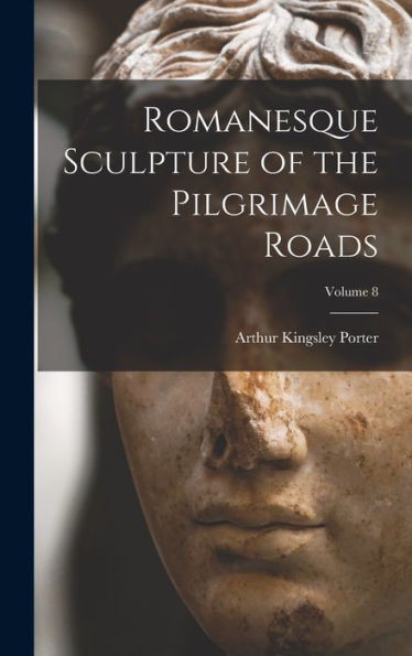 Romanesque Sculpture Of The Pilgrimage Roads; Volume 8