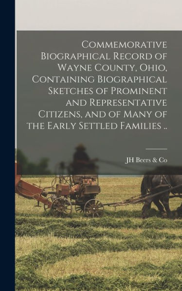 Commemorative Biographical Record Of Wayne County, Ohio, Containing Biographical Sketches Of Prominent And Representative Citizens, And Of Many Of The Early Settled Families ..