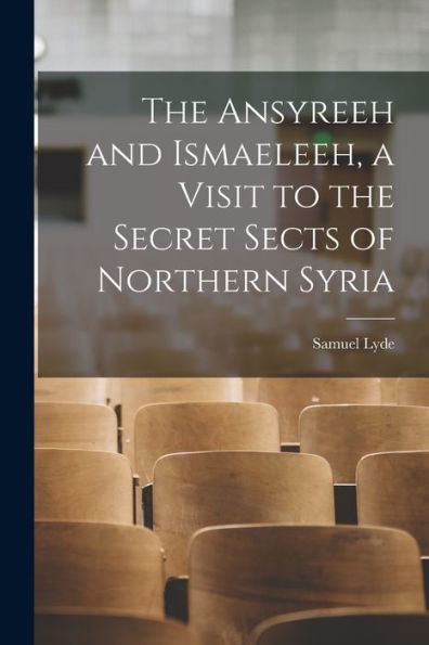 The Ansyreeh And Ismaeleeh, A Visit To The Secret Sects Of Northern Syria