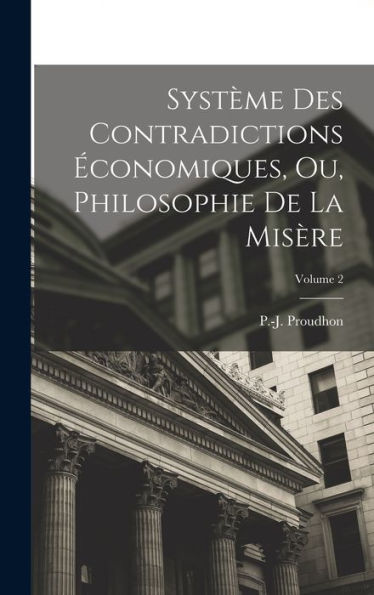 Système Des Contradictions Économiques, Ou, Philosophie De La Misère; Volume 2 (French Edition)