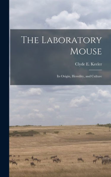 The Laboratory Mouse; Its Origin, Heredity, And Culture