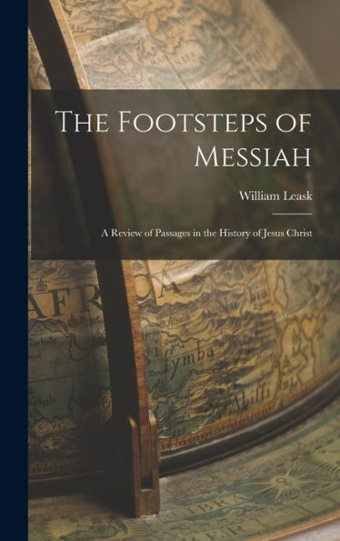 The Footsteps Of Messiah: A Review Of Passages In The History Of Jesus Christ