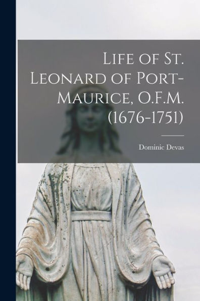Life Of St. Leonard Of Port-Maurice, O.F.M. (1676-1751)