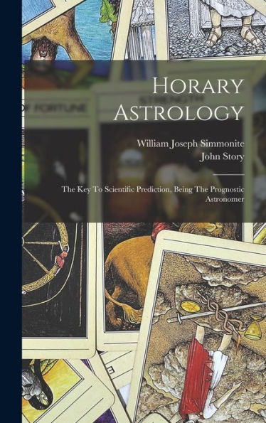 Horary Astrology: The Key To Scientific Prediction, Being The Prognostic Astronomer