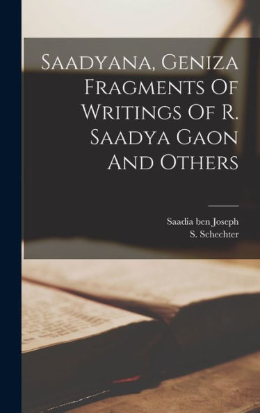 Saadyana, Geniza Fragments Of Writings Of R. Saadya Gaon And Others (Hebrew Edition)