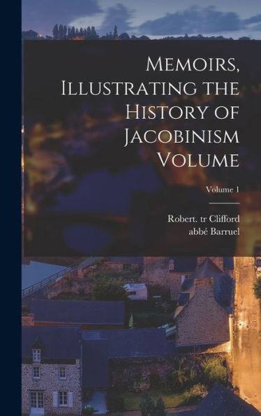 Memoirs, Illustrating The History Of Jacobinism Volume; Volume 1