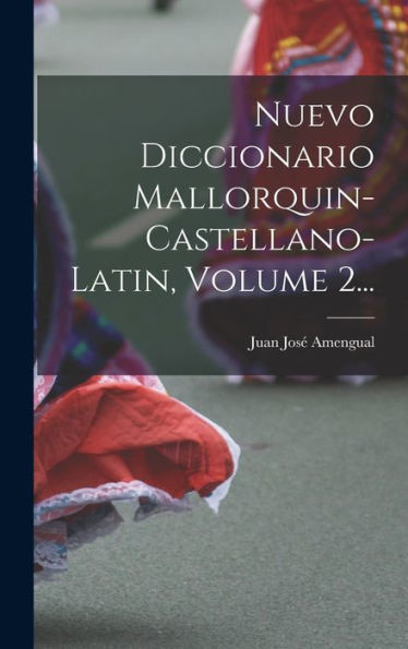 Nuevo Diccionario Mallorquin-Castellano-Latin, Volume 2... (Spanish Edition)