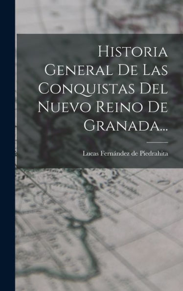 Historia General De Las Conquistas Del Nuevo Reino De Granada... (Spanish Edition)