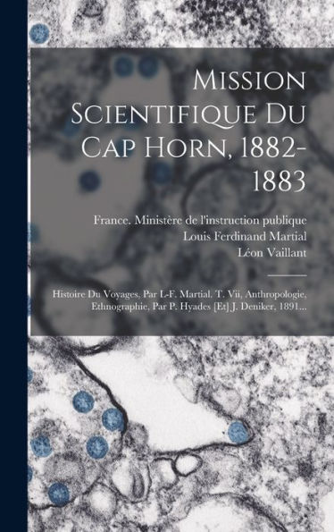 Mission Scientifique Du Cap Horn, 1882-1883: Histoire Du Voyages, Par L-F. Martial. T. Vii, Anthropologie, Ethnographie, Par P. Hyades [Et] J. Deniker, 1891... (French Edition)