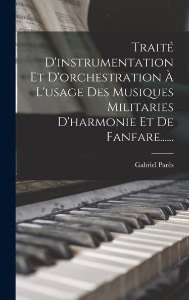 Traité D'Instrumentation Et D'Orchestration À L'Usage Des Musiques Militaries D'Harmonie Et De Fanfare...... (French Edition)