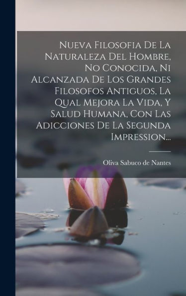 Nueva Filosofia De La Naturaleza Del Hombre, No Conocida, Ni Alcanzada De Los Grandes Filosofos Antiguos, La Qual Mejora La Vida, Y Salud Humana, Con ... De La Segunda Impression... (Spanish Edition)
