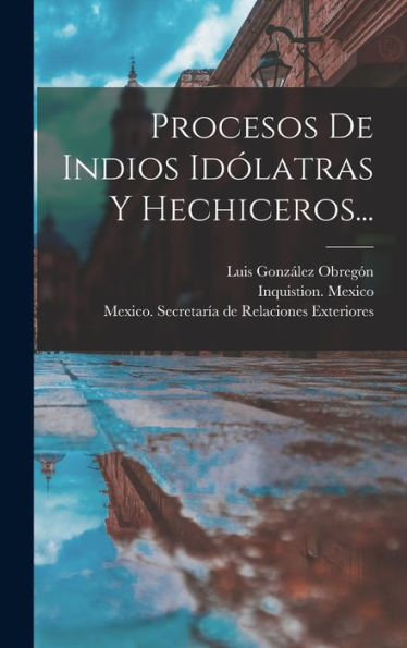 Procesos De Indios Idólatras Y Hechiceros... (Spanish Edition)
