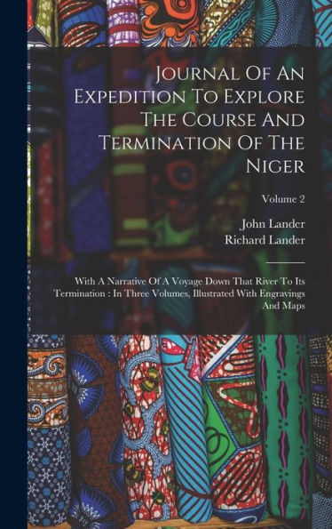 Journal Of An Expedition To Explore The Course And Termination Of The Niger: With A Narrative Of A Voyage Down That River To Its Termination: In Three ... With Engravings And Maps; Volume 2