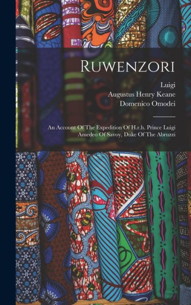Ruwenzori: An Account Of The Expedition Of H.R.H. Prince Luigi Amedeo Of Savoy, Duke Of The Abruzzi