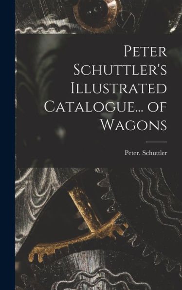 Peter Schuttler'S Illustrated Catalogue... Of Wagons