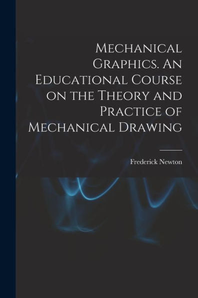 Mechanical Graphics. An Educational Course On The Theory And Practice Of Mechanical Drawing