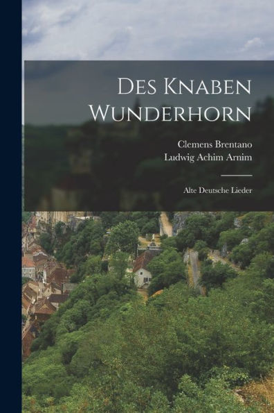 Des Knaben Wunderhorn: Alte Deutsche Lieder (German Edition)