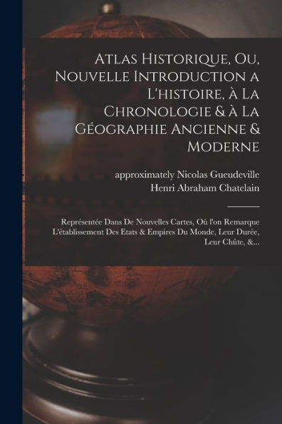 Atlas Historique, Ou, Nouvelle Introduction A L'Histoire, A` La Chronologie & A` La Ge´Ographie Ancienne & Moderne: ... Leur Chu^Te, &... (French Edition)