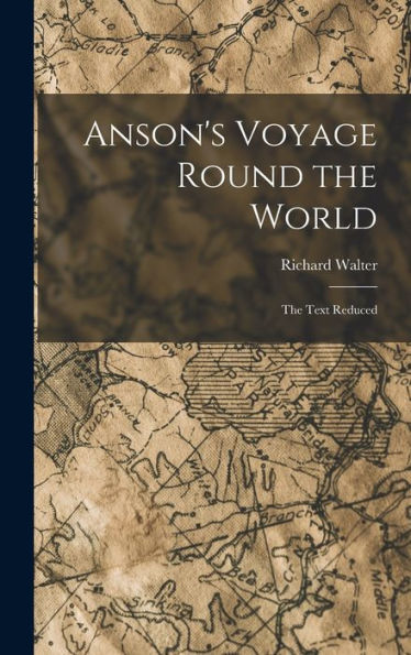 Anson'S Voyage Round The World: The Text Reduced