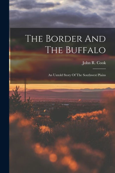 The Border And The Buffalo: An Untold Story Of The Southwest Plains