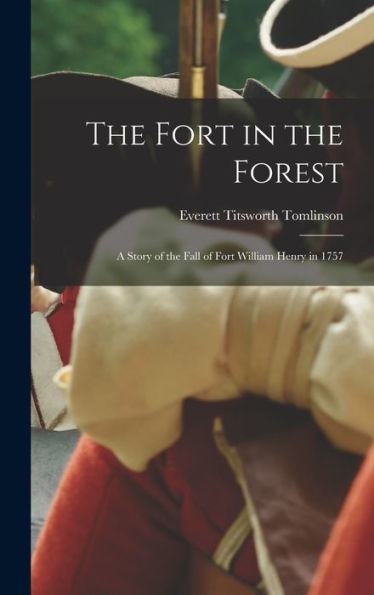 The Fort In The Forest: A Story Of The Fall Of Fort William Henry In 1757