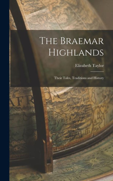 The Braemar Highlands: Their Tales, Traditions And History