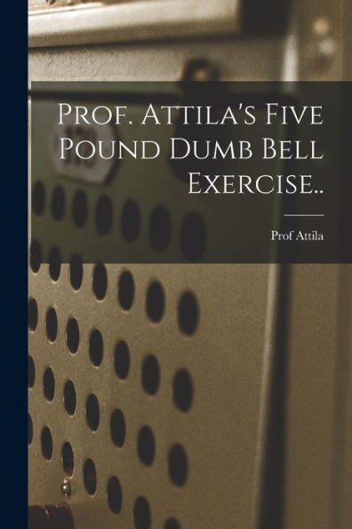 Prof. Attila'S Five Pound Dumb Bell Exercise..