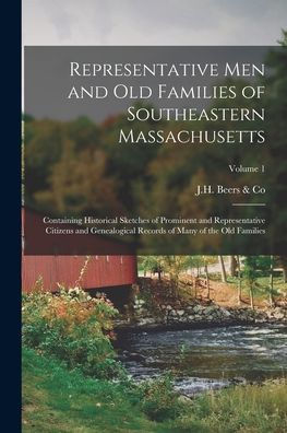 Representative Men And Old Families Of Southeastern Massachusetts: Containing Historical Sketches Of Prominent And Representative Citizens And ... Records Of Many Of The Old Families; Volume 1
