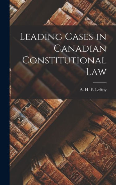 Leading Cases In Canadian Constitutional Law