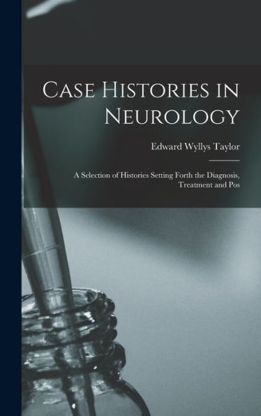 Case Histories In Neurology: A Selection Of Histories Setting Forth The Diagnosis, Treatment And Pos