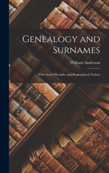 Genealogy And Surnames: With Some Heraldic And Biographical Notices