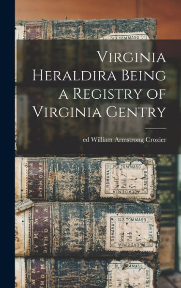 Virginia Heraldira Being A Registry Of Virginia Gentry