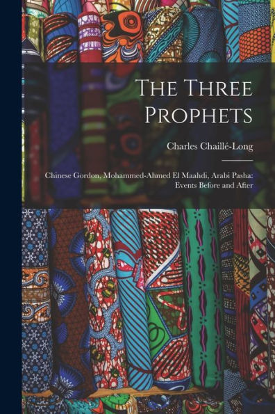 The Three Prophets: Chinese Gordon, Mohammed-Ahmed El Maahdi, Arabi Pasha: Events Before And After
