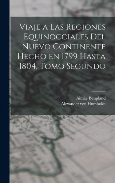Viaje A Las Regiones Equinocciales Del Nuevo Continente Hecho En 1799 Hasta 1804, Tomo Segundo (Spanish Edition)