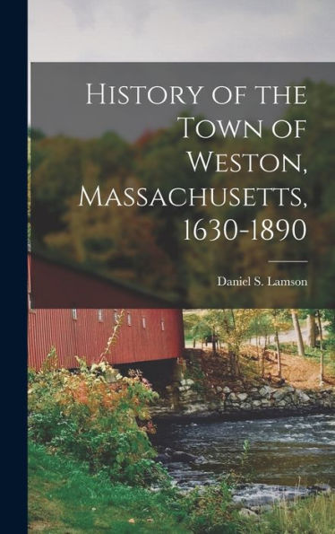 History Of The Town Of Weston, Massachusetts, 1630-1890