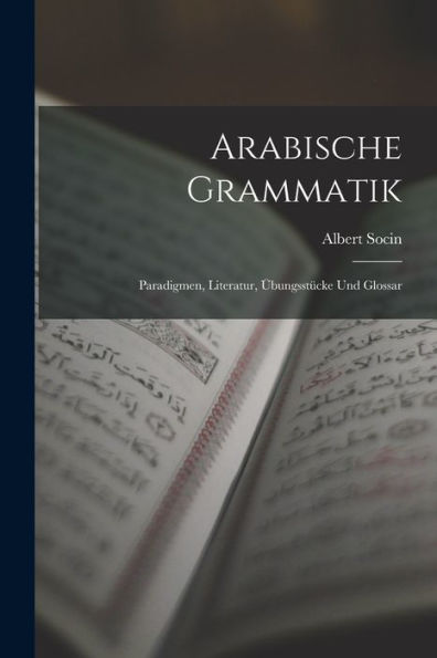 Arabische Grammatik; Paradigmen, Literatur, Übungsstücke Und Glossar (German Edition)