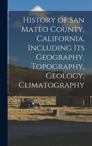 History Of San Mateo County, California, Including Its Geography, Topography, Geology, Climatography