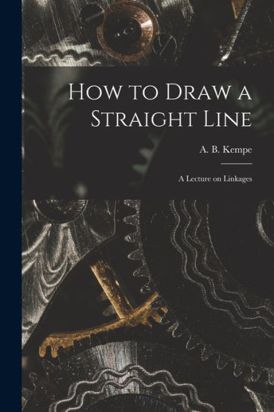 How To Draw A Straight Line: A Lecture On Linkages